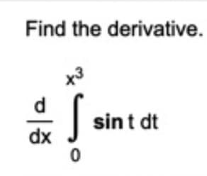 Find the derivative.
x3
sint dt
dx
