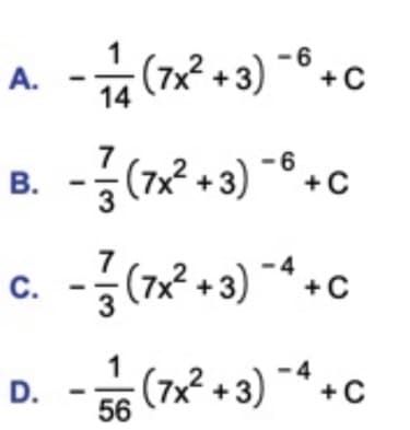 A. - ( +2) *,
14
B. -(7x? + 3)
-6
+C
3
7
7x²
3
+3)
- 4
+C
C.
56
(7x² +3) * + c
D.
