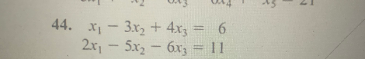 44. x - 3x2 + 4x3 = 6
2x, – 5x2 – 6x; = 11
