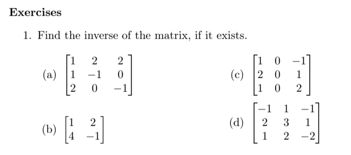 Exercises
1. Find the inverse of the matrix, if it exists.
[i 0
(с) |2 0
1
2
2
|
(a) |1
1
1
-
2
-
1
1
-
1
2
(d)
1
(b) à
4
1
2
-2
-
