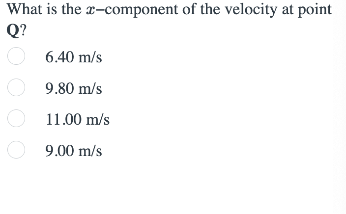 What is the x-component of the velocity at point
Q?
6.40 m/s
O 9.80 m/s
O 11.00 m/s
O 9.00 m/s
