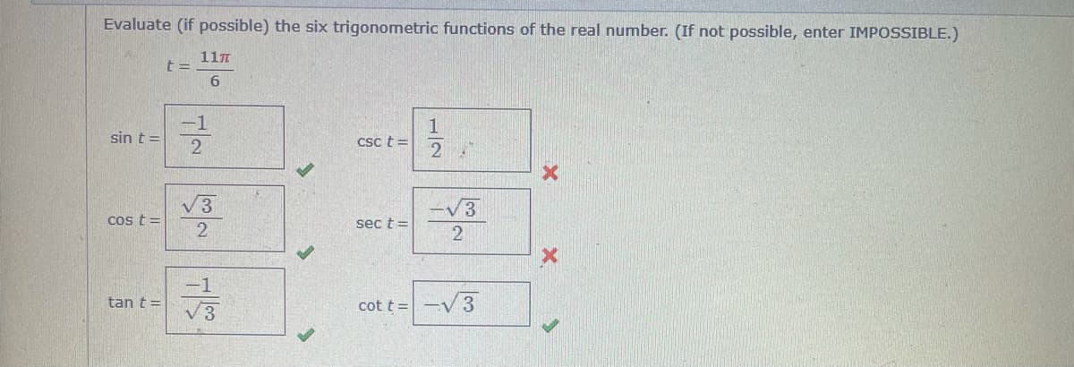 Evaluate (if possible) the six trigonometric functions of the real number. (If not possible, enter IMPOSSIBLE.)
117
t =
6.
-1
1
Csc t =
sin t=
V3
V3
cos t=
sec t=
2
-1
tan t =
V3
cot t =-V 3
