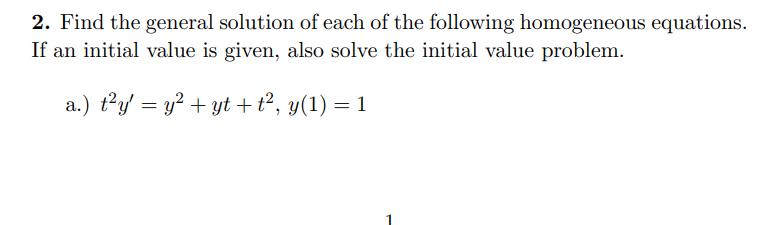 2. Find the general solution of each of the following homogeneous equations.
If an initial value is given, also solve the initial value problem.
a.) ty = y? + yt + t², y(1) = 1
