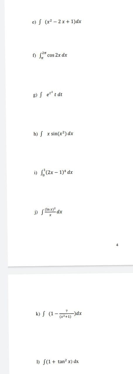 e) S (x2 – 2 x + 1)dx
f) S" cos 2x dx
g) S et²,
t dt
h) S x sin(x2) dx
i) (2x – 1)* dx
j) san dx
(In x)?
k) S (1- )dx
(x2+1)
1) S(1+ tan? x) dx
