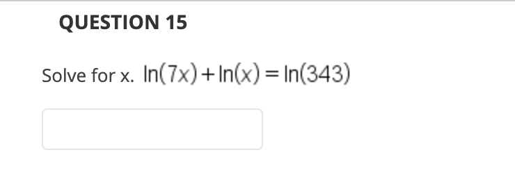 QUESTION 15
Solve for x. In(7x)+ In(x) = In(343)
