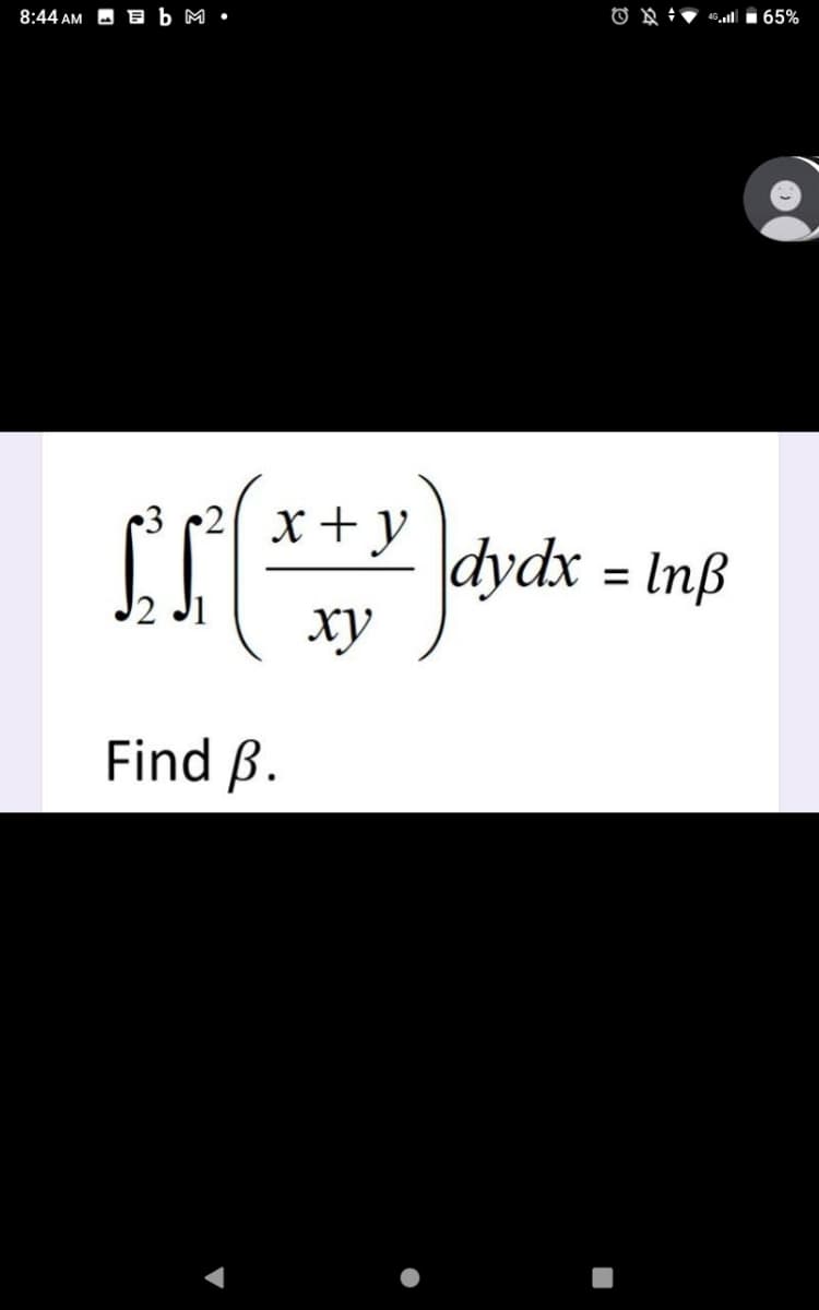 ® N ÷♥ 4.ll i 65%
8:44 AM O E b M •
2 x+y
dydx = Inß
ху
Find ß.
