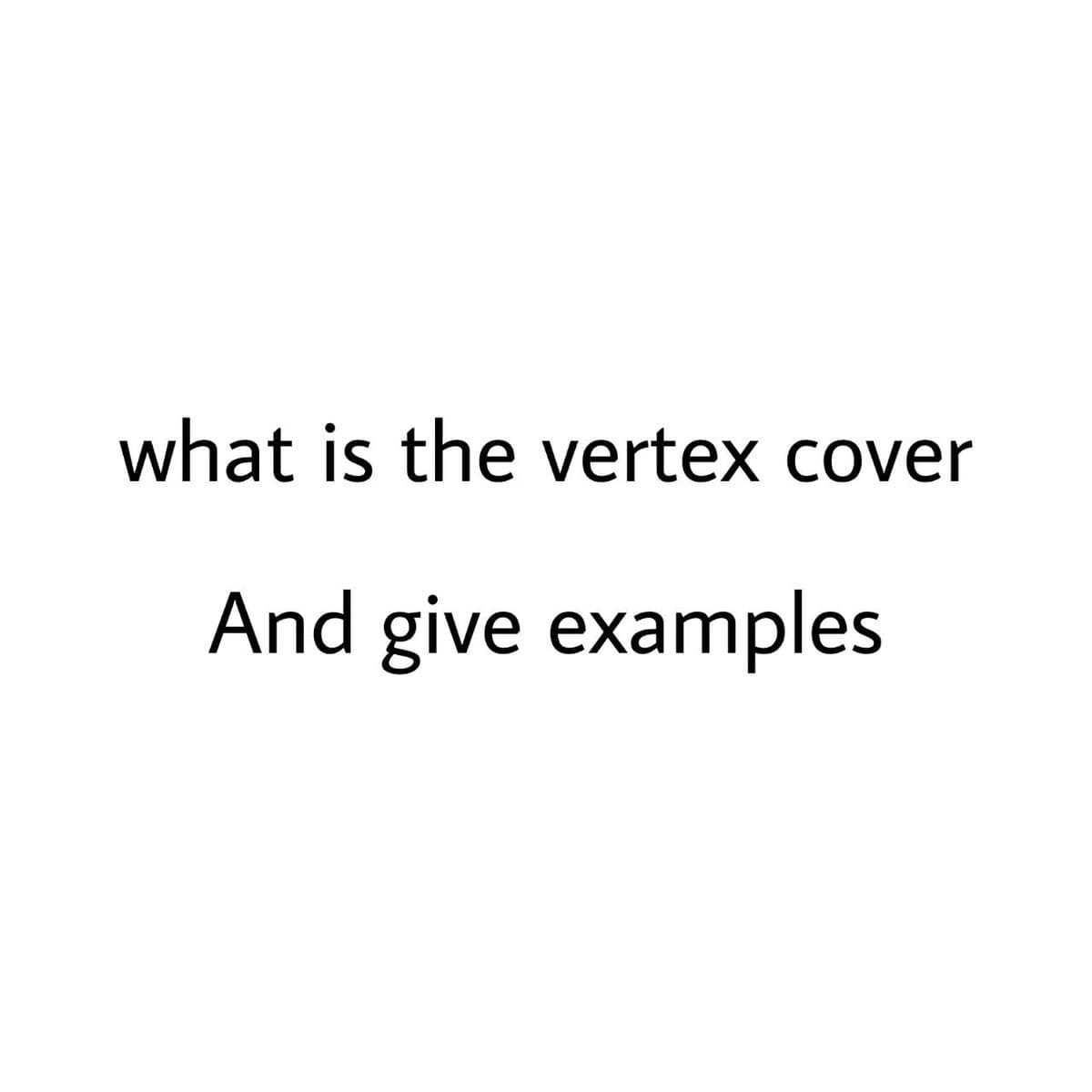 what is the vertex cover
And give examples
