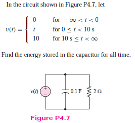 In the circuit shown in Figure P4.7, let
for - 00 <t < 0
for 0 <t< 10s
for 10 s <t< 00
v(t) =
10
Find the energy stored in the capacitor for all time.
v(t)
:0.1F 20
Figure P4.7
