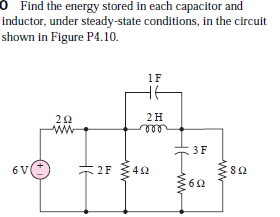 O Find the energy stored in each capacitor and
inductor, under steady-state conditions, in the circuit
shown in Figure P4.10.
1F
2H
6 V
2F 42
3.
