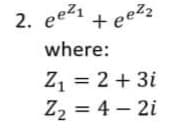 teezz
where:
2. eez1
Z2
Z = 2 + 3i
Z2 = 4 – 2i
