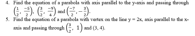 4. Find the equation of a parabola with axis parallel to the y-axis and passing through
글) ( )
3
and
5. Find the equation of a parabola with vertex on the line y = 2x, axis parallel to the x-
axis and passing through (, 1) and (3, 4).
