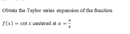 Obtain the Taylor series expansion of the function
f(x) = cot x centered at a
4
