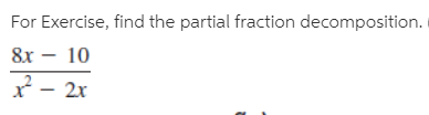 For Exercise, find the partial fraction decomposition.
8х — 10
x - 2x
