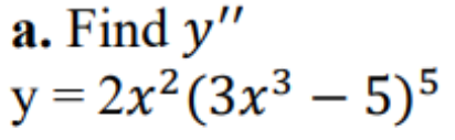 a. Find y"
y = 2x²(3x³ – 5)5
