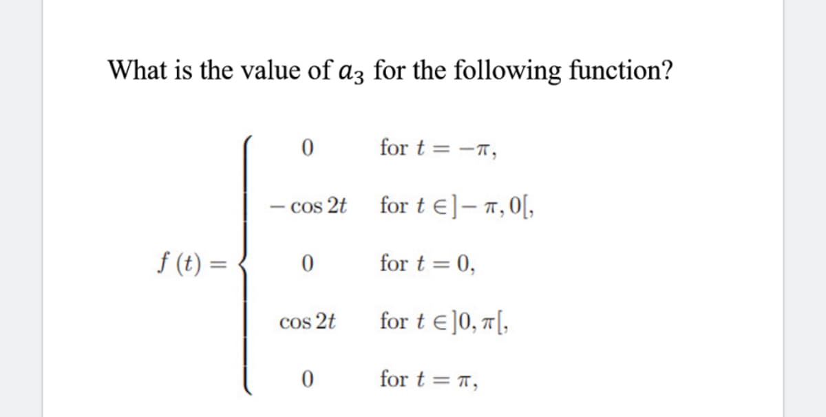 What is the value of az for the following function?
for t = -T,
- cos 2t
for t €]– 7,0[,
f (t) =
for t = 0,
Cos 2t
for t €]0, ¤[,
for t = T,
