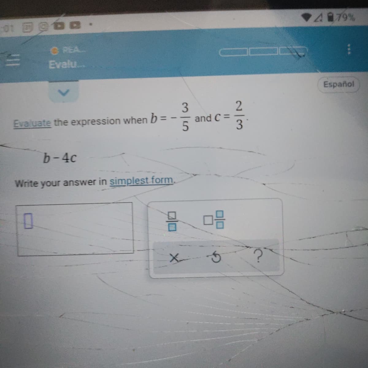 479%
G REA.
Evalu..
Español
Evaluate the expression when b =
and C =
3
b-4c
Write your answer in simplest form.
