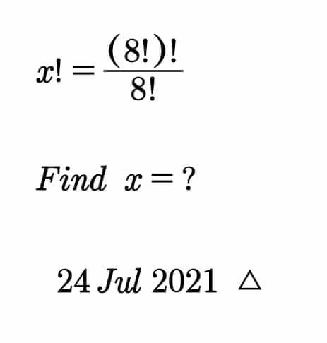 (8!)!
8!
x!
Find x =?
24 Jul 2021 A
