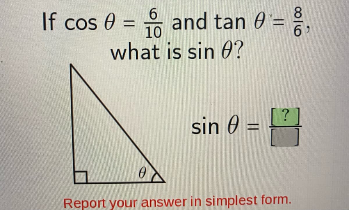 6.
and tan 0 =
what is sin 0?
If cos 0 =
%3D
10
sin 0 =
Report your answer in simplest form.
