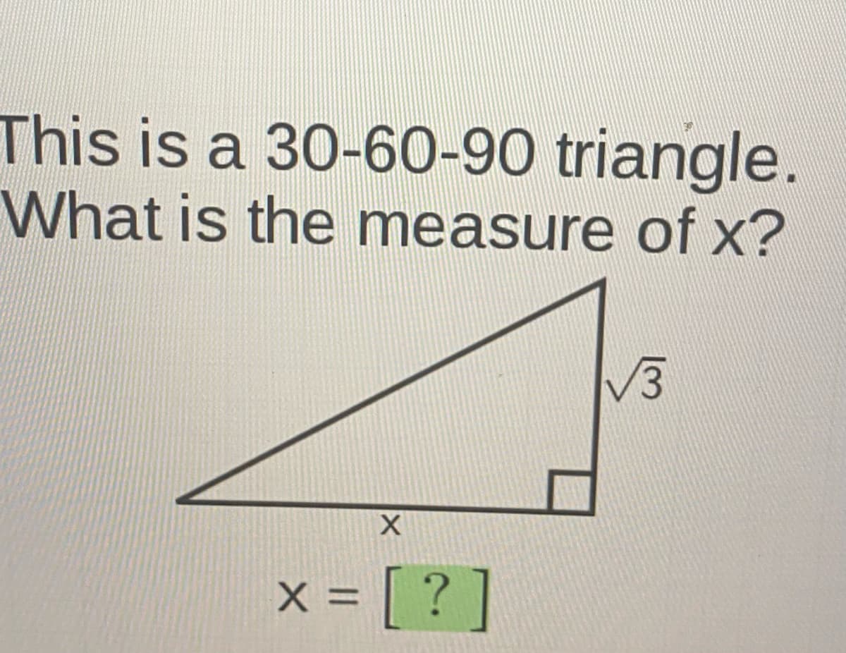 This is a 30-60-90 triangle.
What is the measure of x?
3.
= [ ? ]
