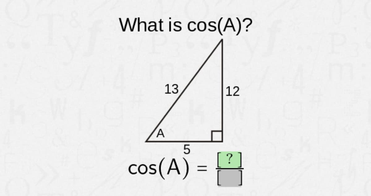 What is cos(A)?
13
12
cos(A) =
5
?
