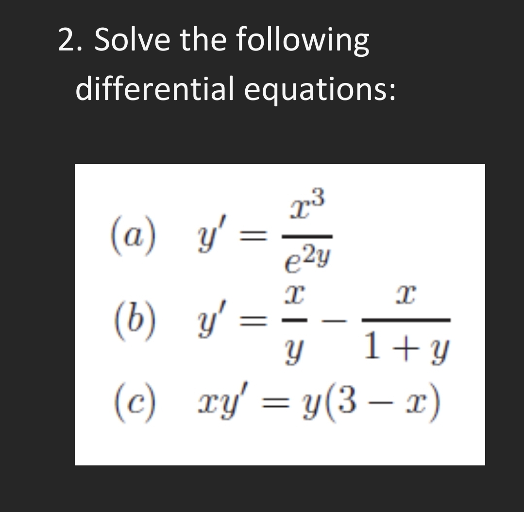 2. Solve the following
differential equations:
(a) y'
e2y
(b) y'
Y
1+ y
(c) ry' = y(3 r)
