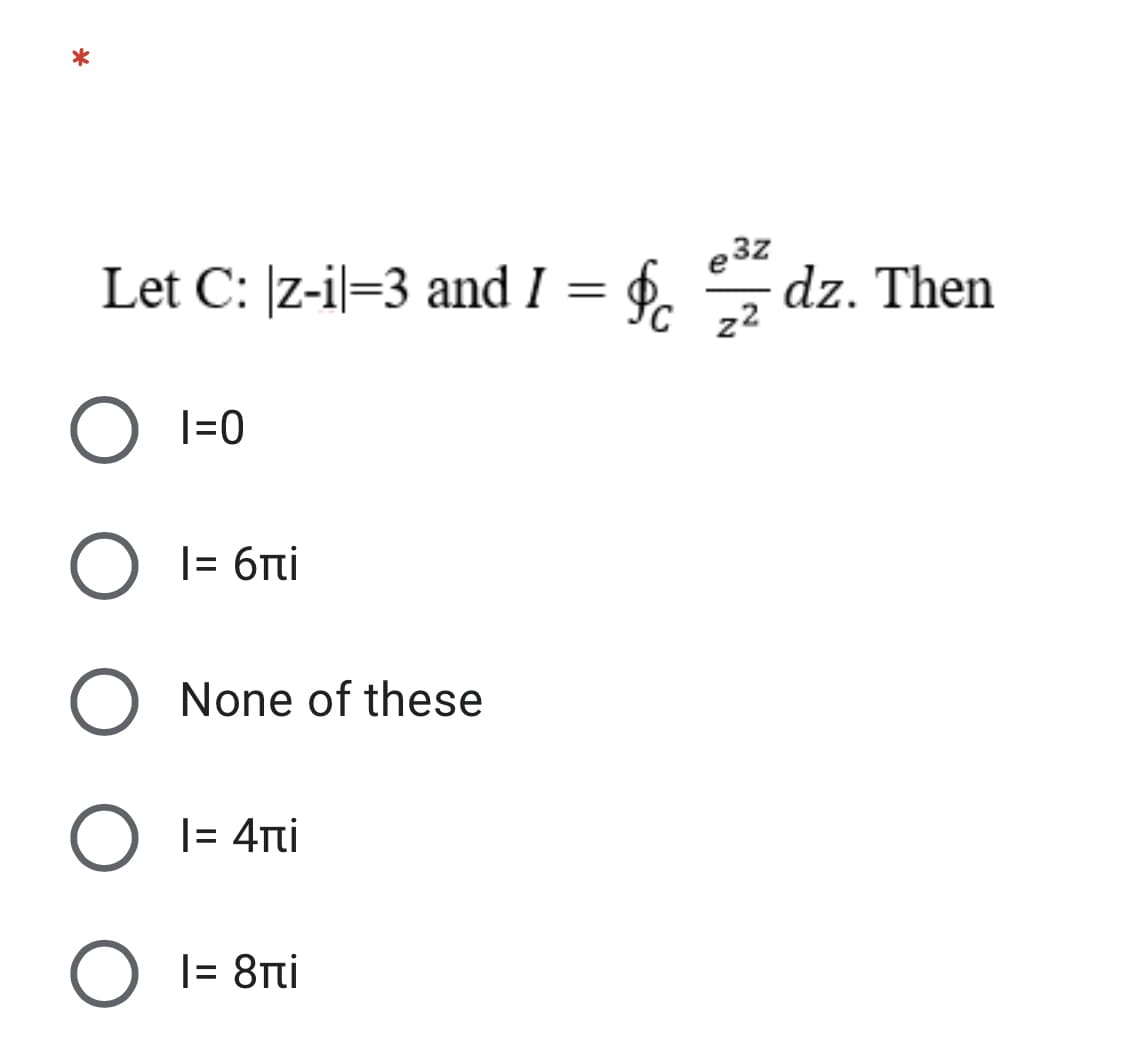 Let C: |z-il=3 and I = $.
e 3z
dz. Then
22
O l=0
|= 6ri
None of these
|= 4Tti
|= 8ti
