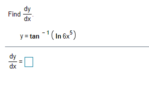 Find
dx
y= tan -1 (In 6x)
dy
dx
