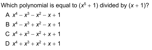 Which polynomial is equal to (x + 1) divided by (x + 1)?
A x* – x3 – x2 – x + 1
B x*
В х- х3 + х2 - х + 1
С + x3 — х2 +x+ 1
D x* + x3 + x² + x + 1
