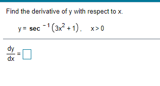 Find the derivative of y with respect to x.
y = sec -1(3x? +1), x>0
dy
dx
