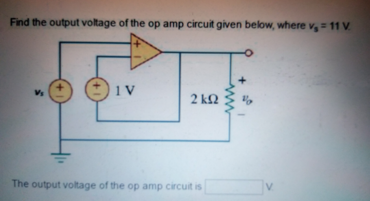 Find the output voltage of the op amp circuit given below, where v, = 11 V.
vo
2 kN
Vs
V.
The output voltage of the op amp circuit is
