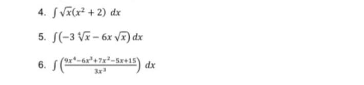 4. S Vx(x² + 2) dx
5. S(-3 Vã – 6x v) dx
6. S
(9x*-6x'+7x²-5x+15)
3x
dx
