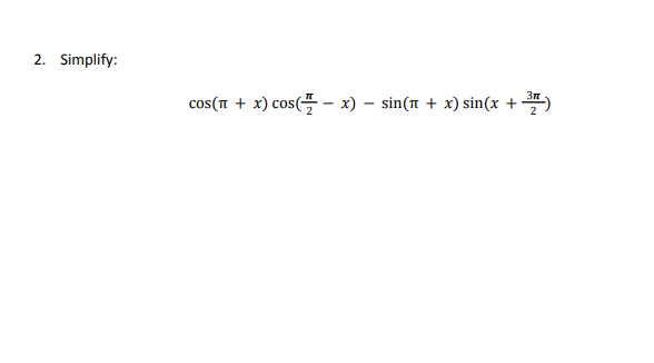 2. Simplify:
COS(π + x) cos(x) = sin(n + x) sin(x + ³)