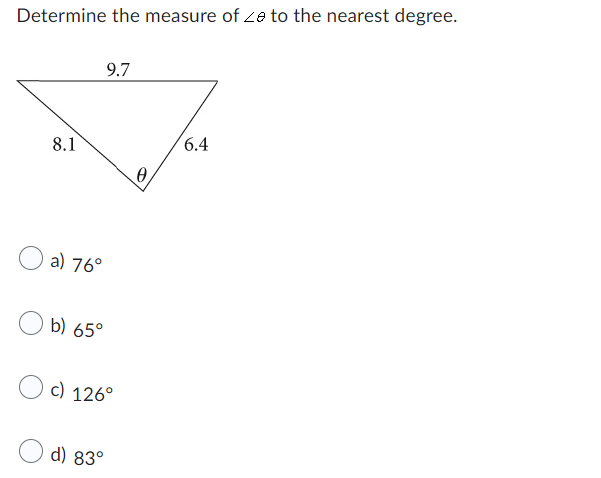 Determine the measure of ze to the nearest degree.
8.1
a) 76°
b) 65°
9.7
c) 126°
d) 83°
0
6.4