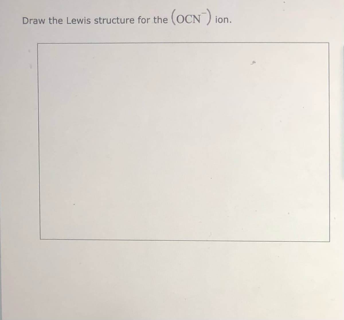 Draw the Lewis structure for the (OCN ion.

