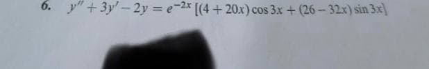 6. y" + 3y- 2y = e-2* [(4+20.x) cos 3x + (26-32x) sin 3x]
