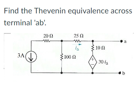 Find the Thevenin equivalence across
terminal 'ab'.
3A↓
2002
ww
25 Ω
www
100 (2
10 Q
30 i₁
a
b