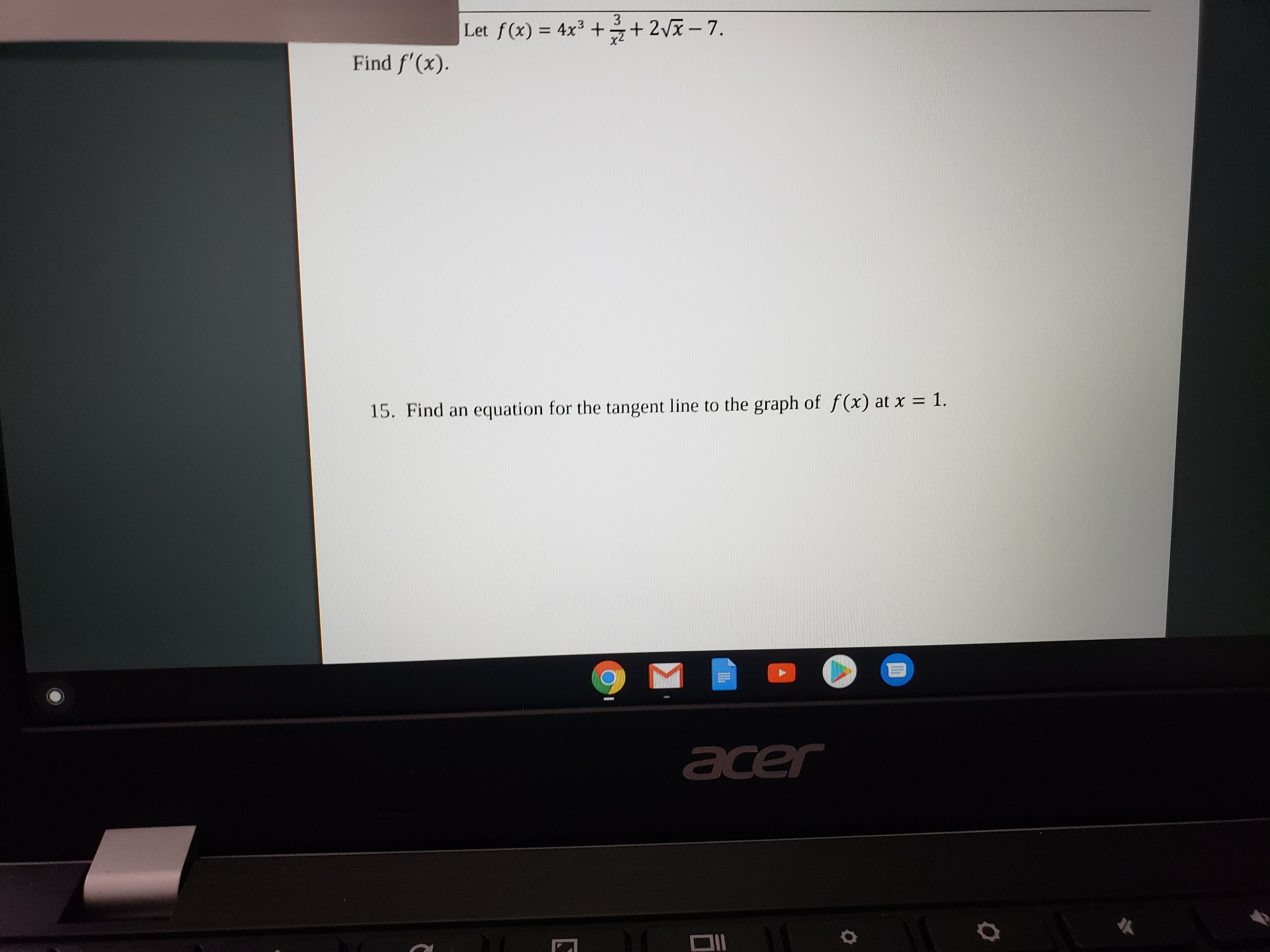 Let f(x) = 4x3 +
+ 2Vx – 7.
Find f'(x).
15. Find an equation for the tangent line to the graph of f(x) at x = 1.
