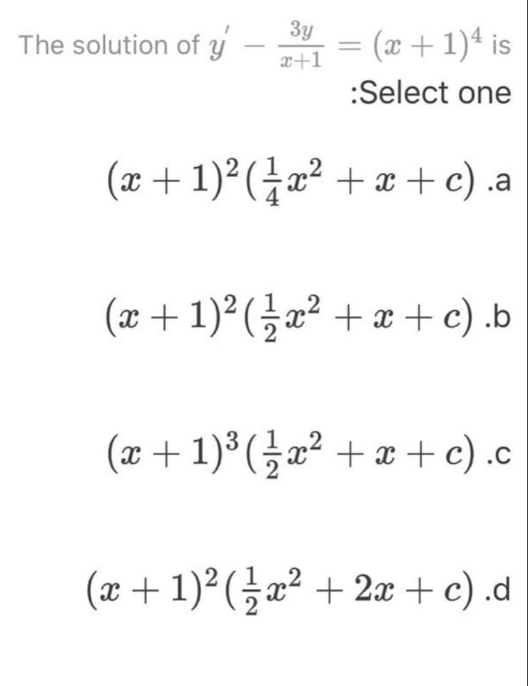 3y
과1 = (z + 1)4 is
:Select one
The solution of y
%3D
x+1
(z + 1)2(금22 + z + c).a
(2 + 1)2(금22 + z + c).b
(2 + 1)*(글2? + z + c).c
(æ+1)² ( a² + 2æ +c) .d
-x²

