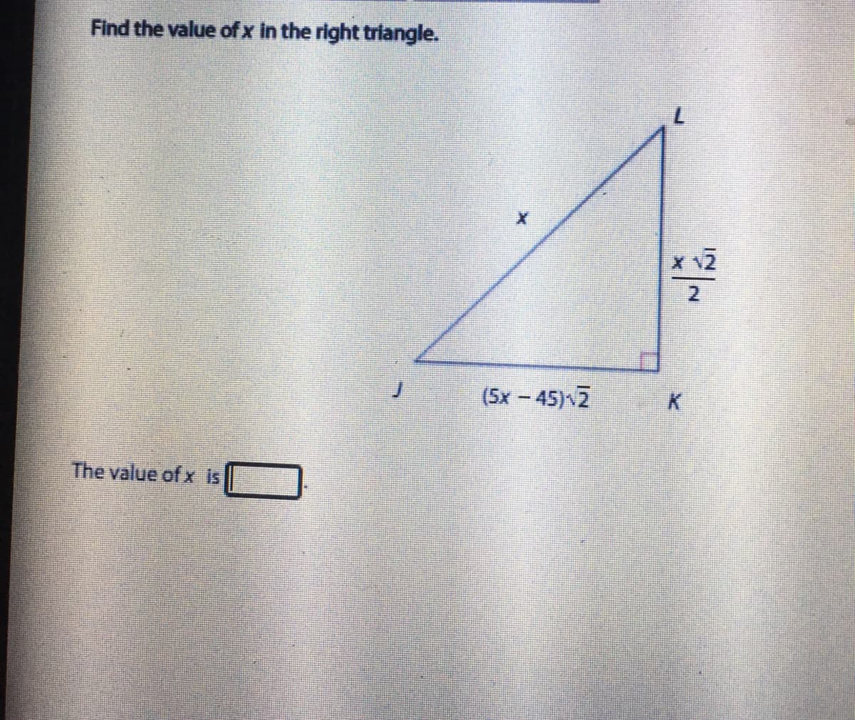 Find the value ofx in the right triangle.
(5x-45) 2
The value of x is
1.
