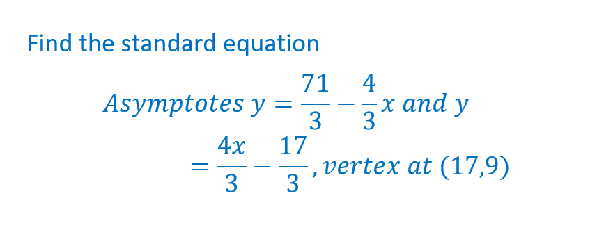 Find the standard equation
Asymptotes y =
4x
3
71
3
17
3'
4
-x and y
3
vertex at (17,9)