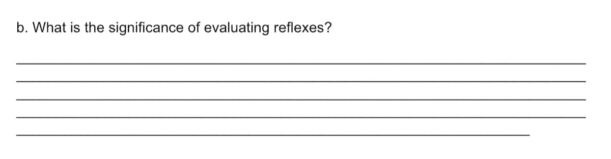 b. What is the significance of evaluating reflexes?
