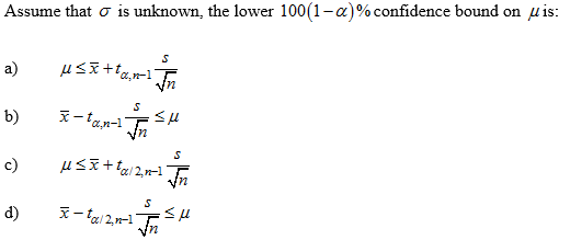 Assume that o is unknown, the lower 100(1-a)%confidence bound on u is:
a)
b)
c)
d)
