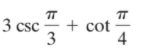 TT
3 csc
+ cot
3
4
