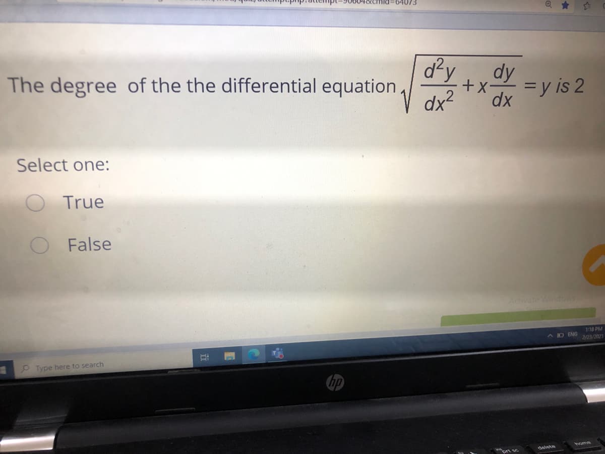 64073
d²y
The degree of the the differential equation
dy
dx2
= y is 2
dx
Select one:
True
O False
Activate Windows
1:18 PM
AD ENG
2/23/2021
Type here to search
home
delete
