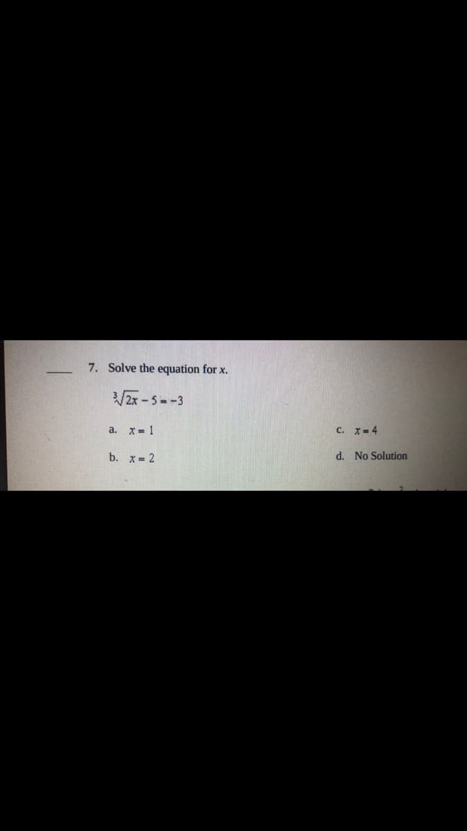 7. Solve the equation for x.
2x-5=-3
a. x= 1
C. X= 4
b. x 2
d. No Solution
