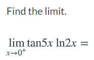 Find the limit.
lim tan5x In2x
x→0+
I|
