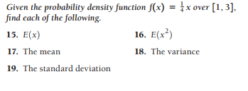 Given the probability density function f(x) = }x over [1, 3],
find each of the following.
15. E(x)
16. E(x²)
17. The mean
18. The variance
19. The standard deviation

