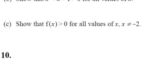 (c) Show that f(x)>0 for all values of x, x ±-2.
10.
