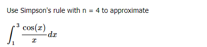 Use Simpson's rule with n = 4 to approximate
cos(x)
dx
