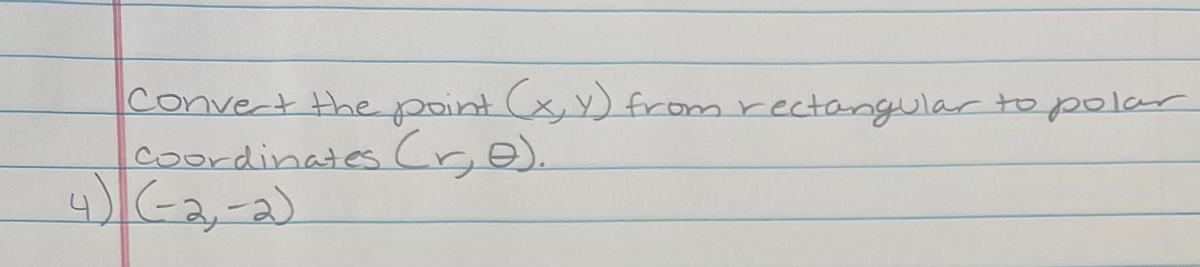 Convert the point (x, Y) from rectangular to p0lar
coordinates Cr,e).
4)-2,-2)
